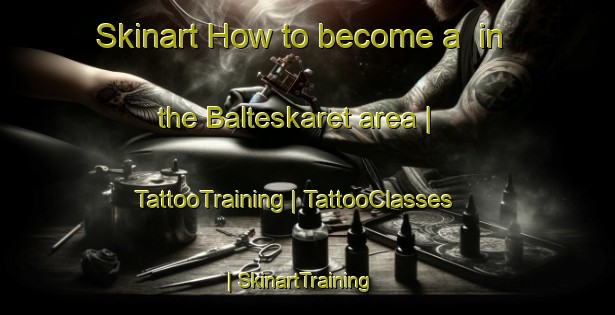 Skinart How to become a  in the Balteskaret area | TattooTraining | TattooClasses | SkinartTraining-Norway